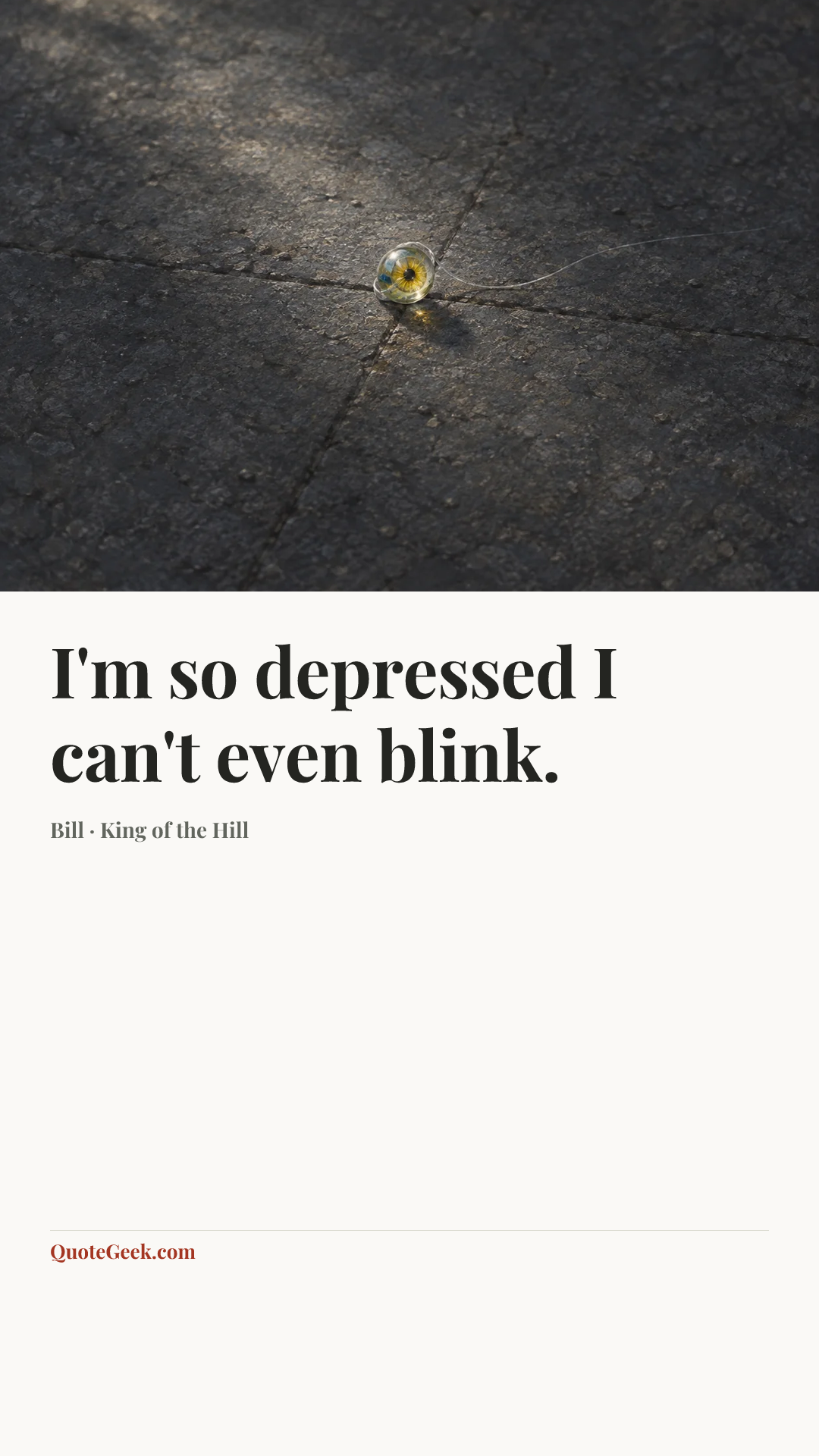 “I'm so depressed I can't even blink.” — Bill · King of the Hill. Illustrated QuoteGeek card.