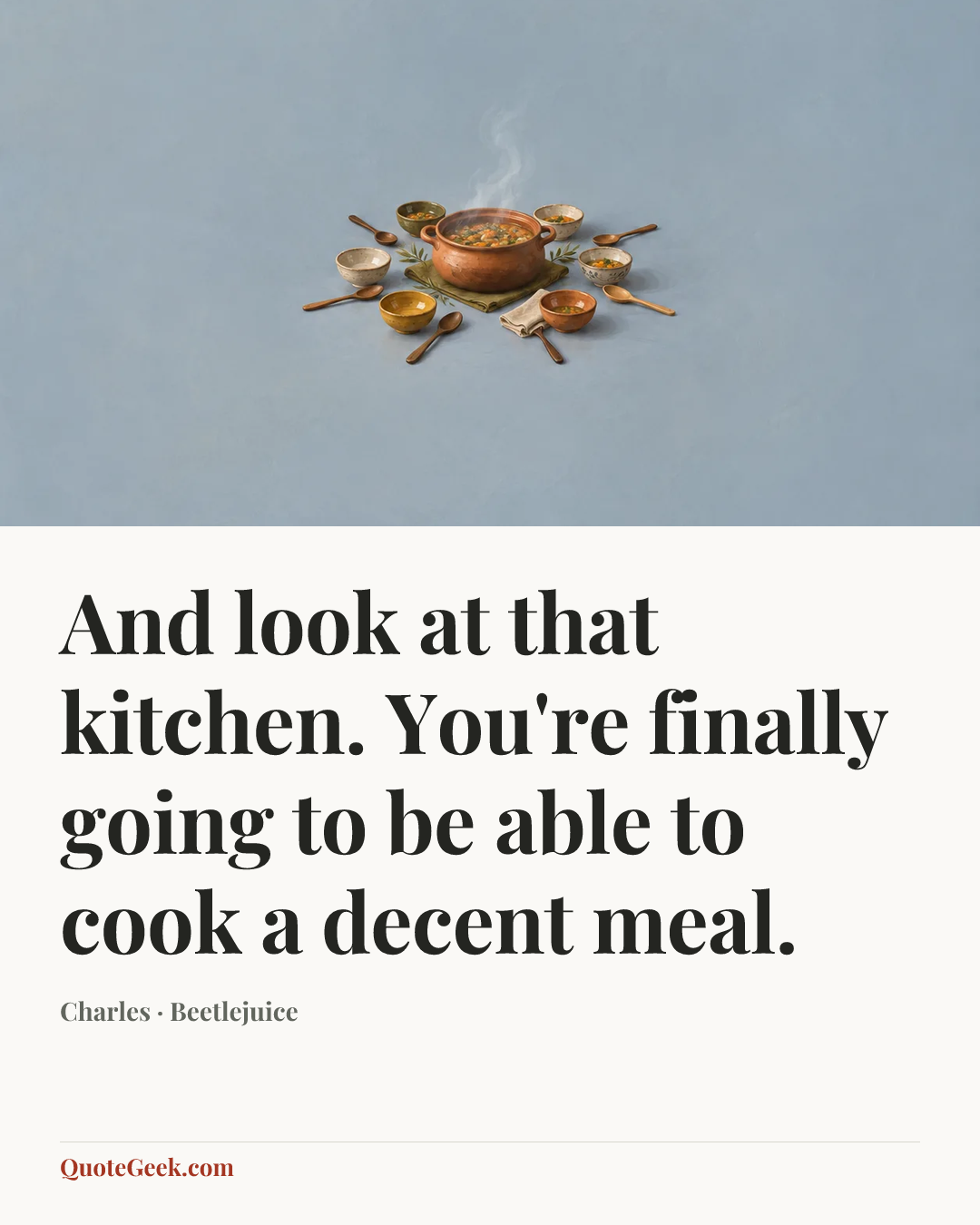 “And look at that kitchen. You're finally going to be able to cook a decent meal.” — Charles · Beetlejuice. Illustrated QuoteGeek card.