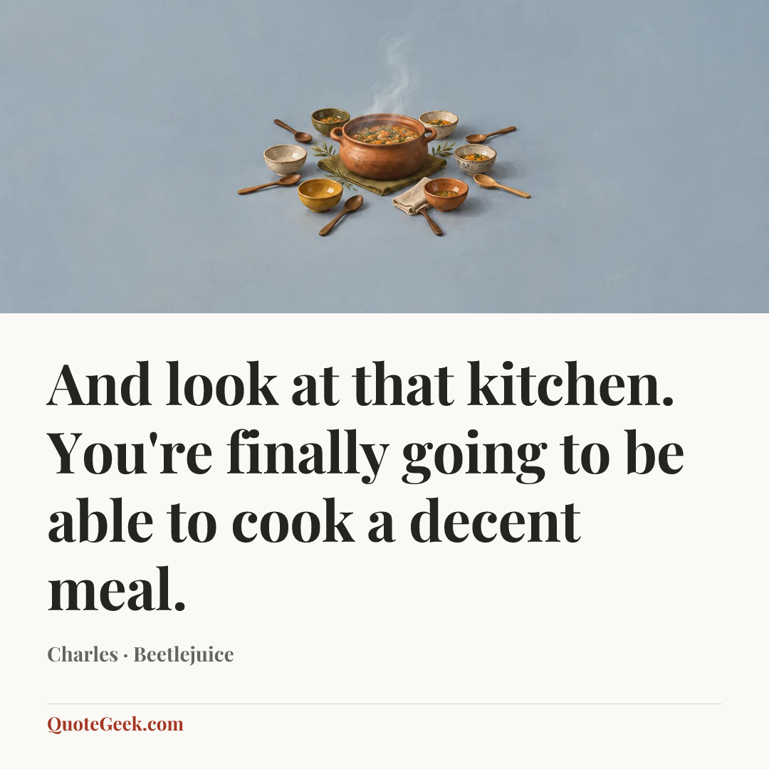 “And look at that kitchen. You're finally going to be able to cook a decent meal.” — Charles · Beetlejuice. Illustrated QuoteGeek card.