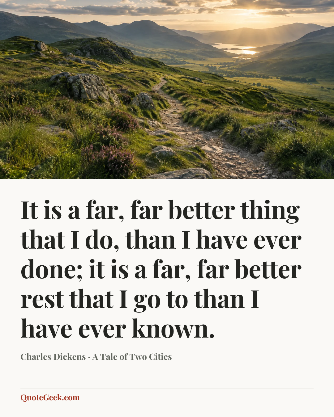 “It is a far, far better thing that I do, than I have ever done; it is a far, far better rest that I go to than I have ever known.” — Charles Dickens · A Tale of Two Cities. Illustrated QuoteGeek card.