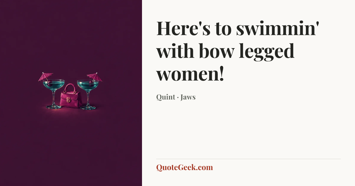 “Here's to swimmin' with bow legged women!” — Quint · Jaws. Illustrated QuoteGeek card.