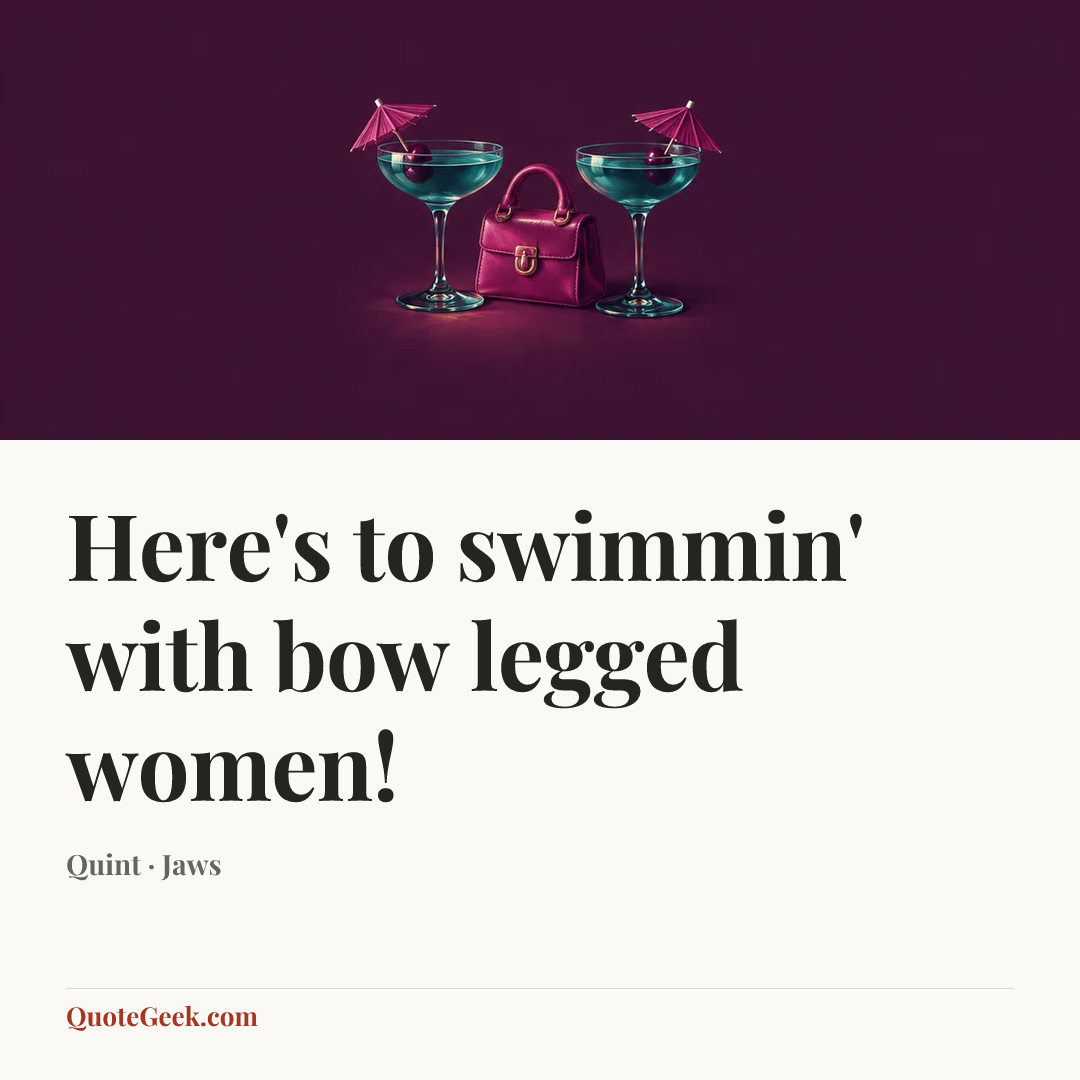 “Here's to swimmin' with bow legged women!” — Quint · Jaws. Illustrated QuoteGeek card.