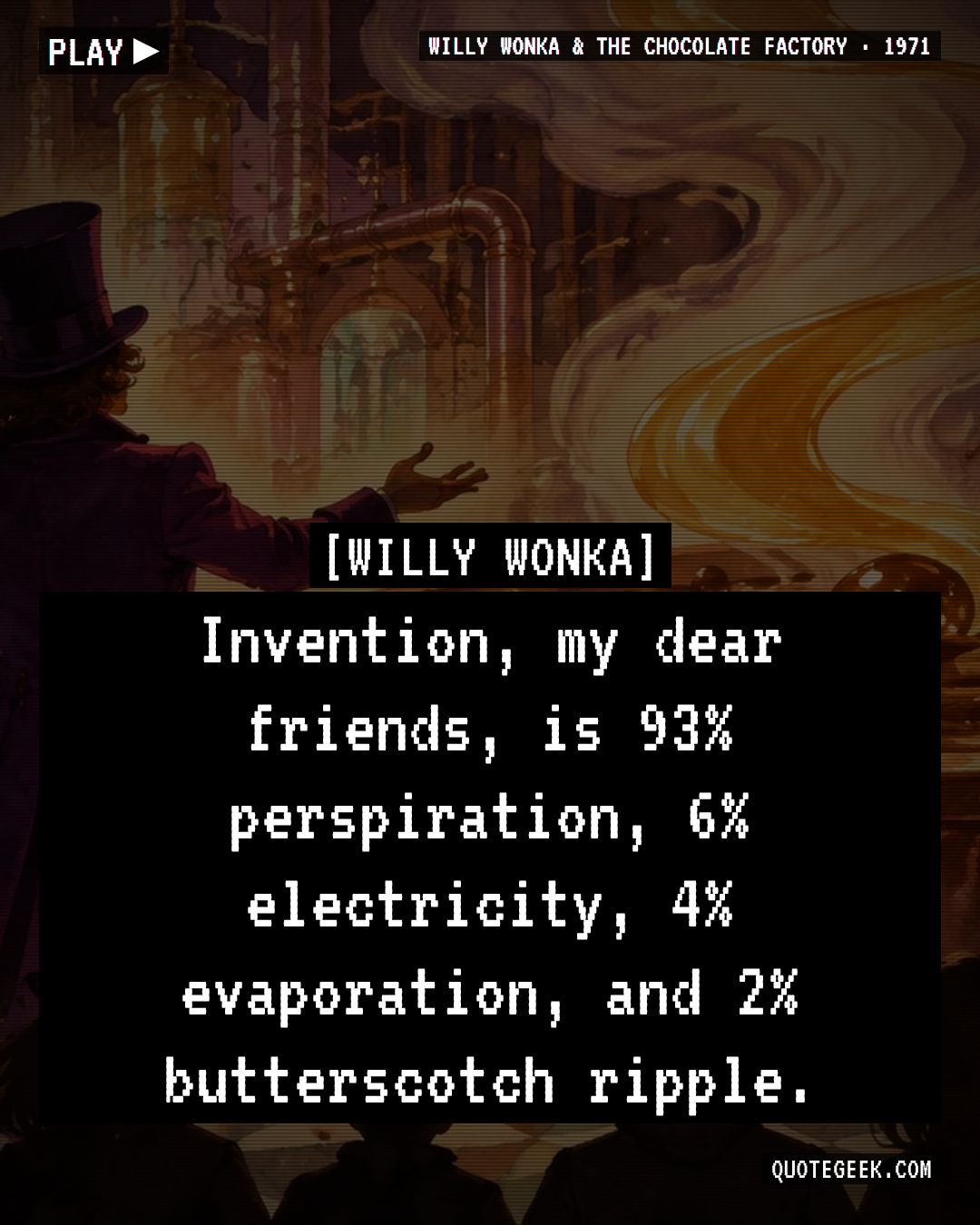 “Invention, my dear friends, is 93% perspiration, 6% electricity, 4% evaporation, and 2% butterscotch ripple.” — Willy Wonka · Willy Wonka & the Chocolate Factory. Illustrated QuoteGeek card.