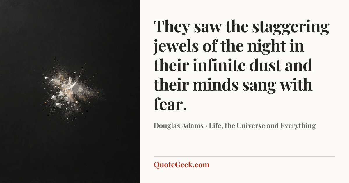“They saw the staggering jewels of the night in their infinite dust and their minds sang with fear.” — Douglas Adams · Life, the Universe and Everything. Illustrated QuoteGeek card.