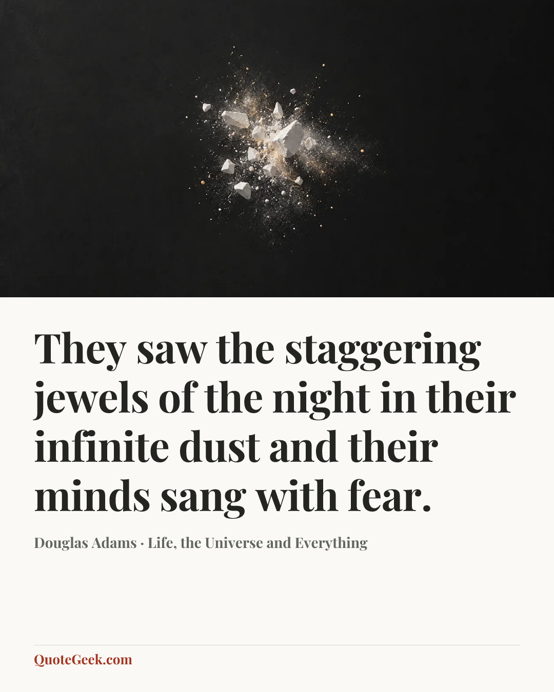 “They saw the staggering jewels of the night in their infinite dust and their minds sang with fear.” — Douglas Adams · Life, the Universe and Everything. Illustrated QuoteGeek card.