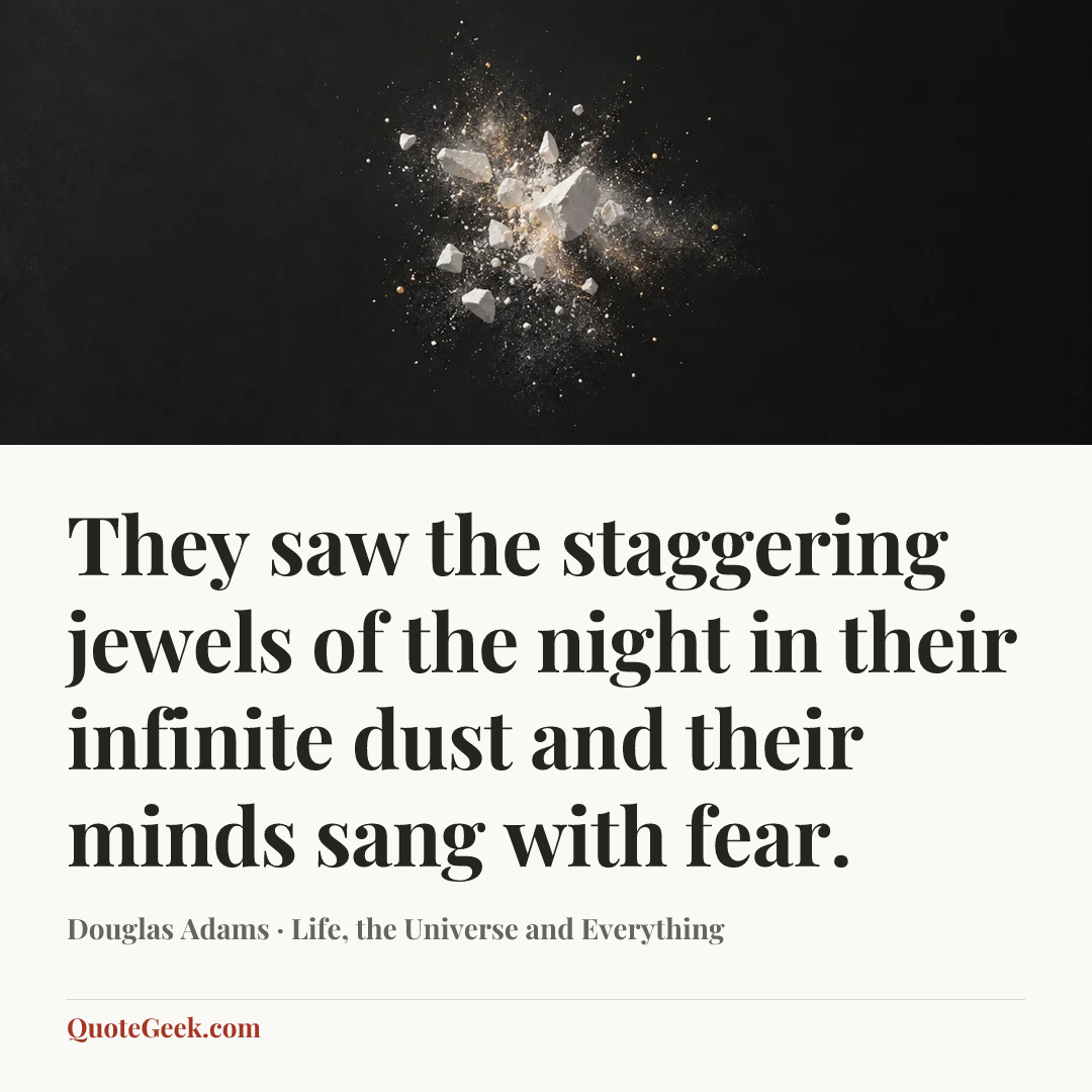 “They saw the staggering jewels of the night in their infinite dust and their minds sang with fear.” — Douglas Adams · Life, the Universe and Everything. Illustrated QuoteGeek card.