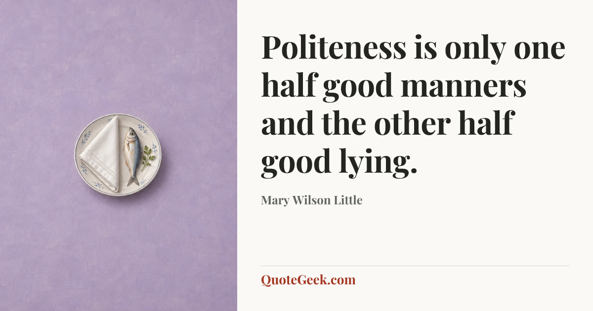 “Politeness is only one half good manners and the other half good lying.” — Mary Wilson Little. Illustrated QuoteGeek card.