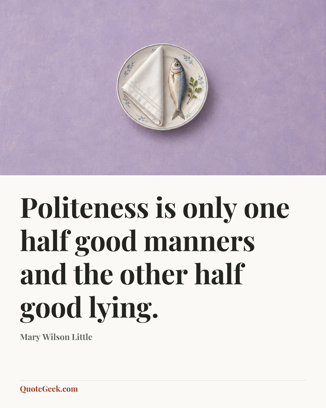 “Politeness is only one half good manners and the other half good lying.” — Mary Wilson Little. Illustrated QuoteGeek card.