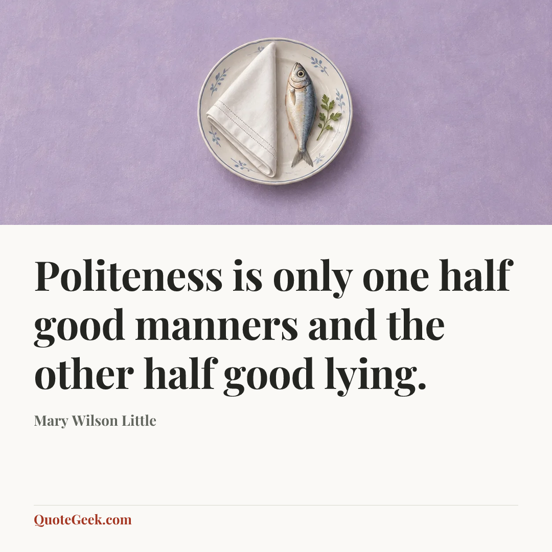 “Politeness is only one half good manners and the other half good lying.” — Mary Wilson Little. Illustrated QuoteGeek card.