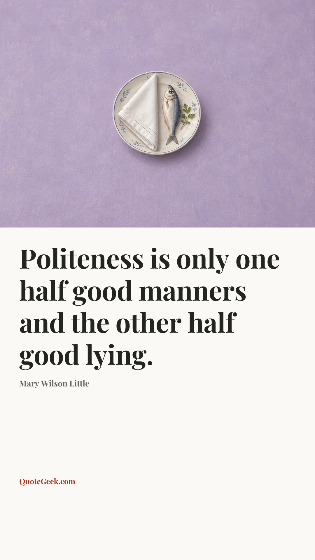 “Politeness is only one half good manners and the other half good lying.” — Mary Wilson Little. Illustrated QuoteGeek card.