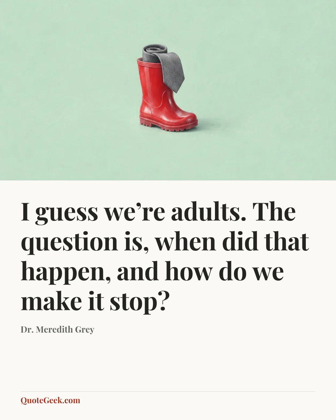 “I guess we’re adults. The question is, when did that happen, and how do we make it stop?” — Dr. Meredith Grey. Illustrated QuoteGeek card.