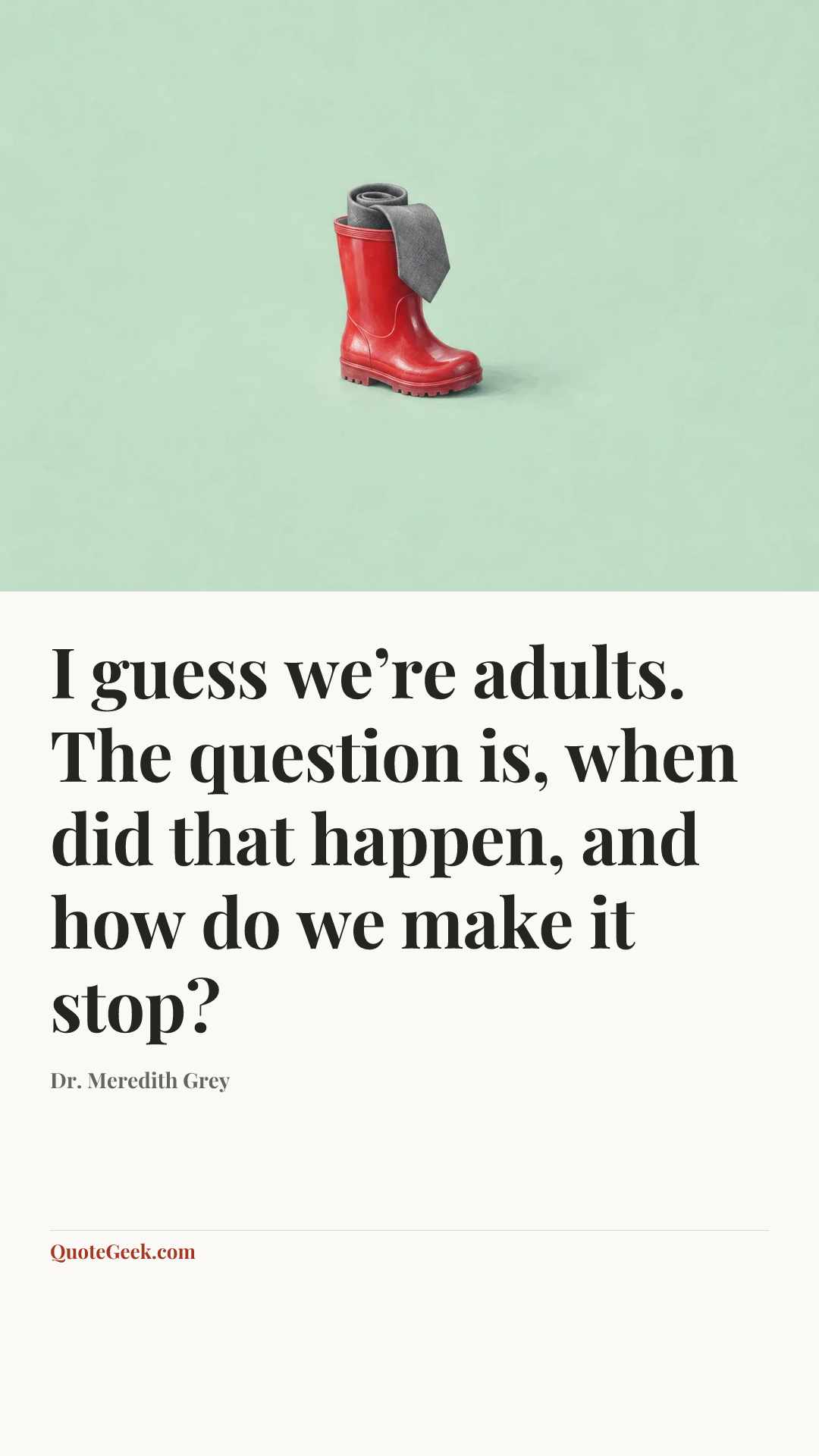 “I guess we’re adults. The question is, when did that happen, and how do we make it stop?” — Dr. Meredith Grey. Illustrated QuoteGeek card.