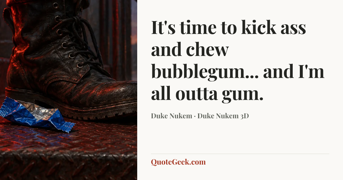 “It's time to kick ass and chew bubblegum... and I'm all outta gum.” — Duke Nukem · Duke Nukem 3D. Illustrated QuoteGeek card.