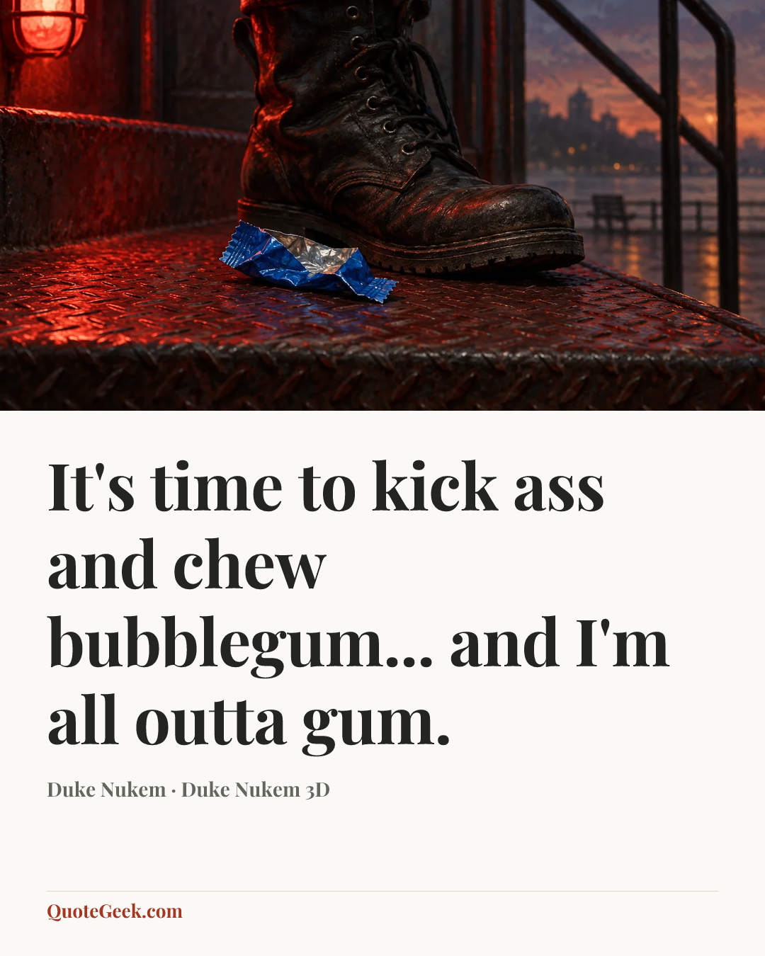 “It's time to kick ass and chew bubblegum... and I'm all outta gum.” — Duke Nukem · Duke Nukem 3D. Illustrated QuoteGeek card.
