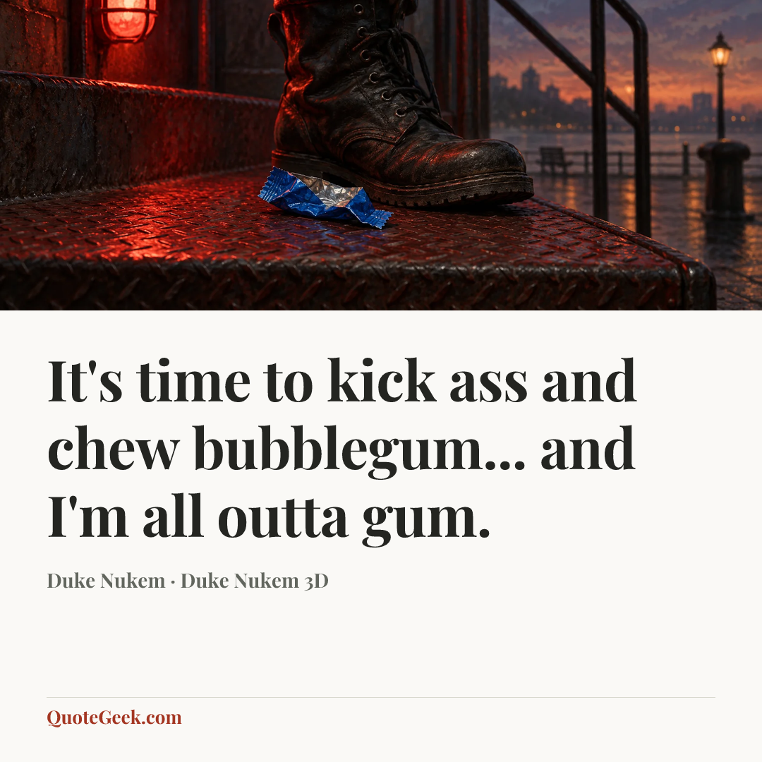 “It's time to kick ass and chew bubblegum... and I'm all outta gum.” — Duke Nukem · Duke Nukem 3D. Illustrated QuoteGeek card.