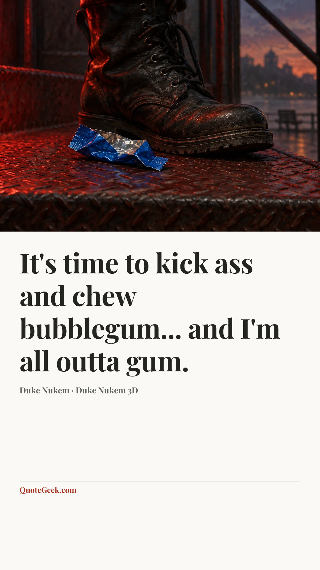 “It's time to kick ass and chew bubblegum... and I'm all outta gum.” — Duke Nukem · Duke Nukem 3D. Illustrated QuoteGeek card.
