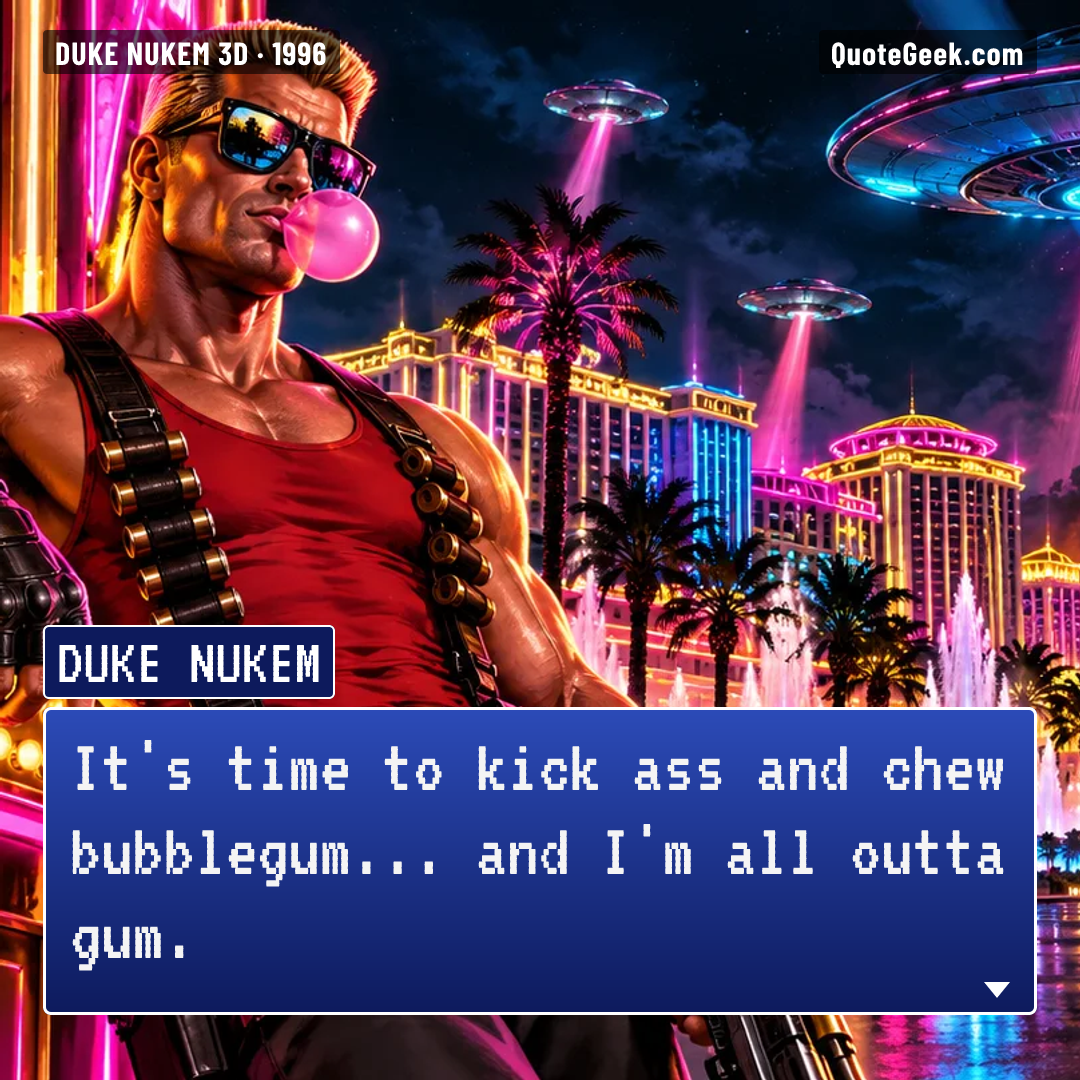 “It's time to kick ass and chew bubblegum... and I'm all outta gum.” — Duke Nukem · Duke Nukem 3D. Illustrated QuoteGeek card.