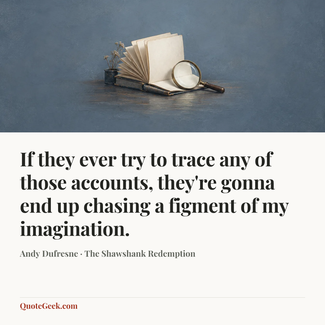 “If they ever try to trace any of those accounts, they're gonna end up chasing a figment of my imagination.” — Andy Dufresne · The Shawshank Redemption. Illustrated QuoteGeek card.
