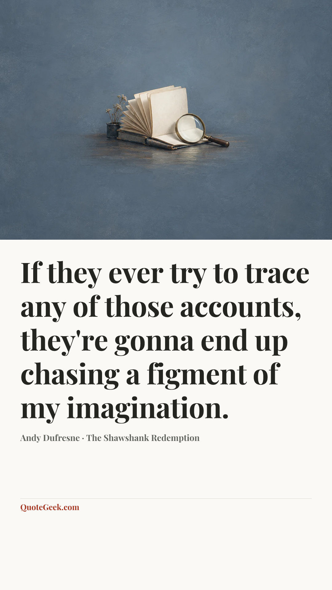 “If they ever try to trace any of those accounts, they're gonna end up chasing a figment of my imagination.” — Andy Dufresne · The Shawshank Redemption. Illustrated QuoteGeek card.