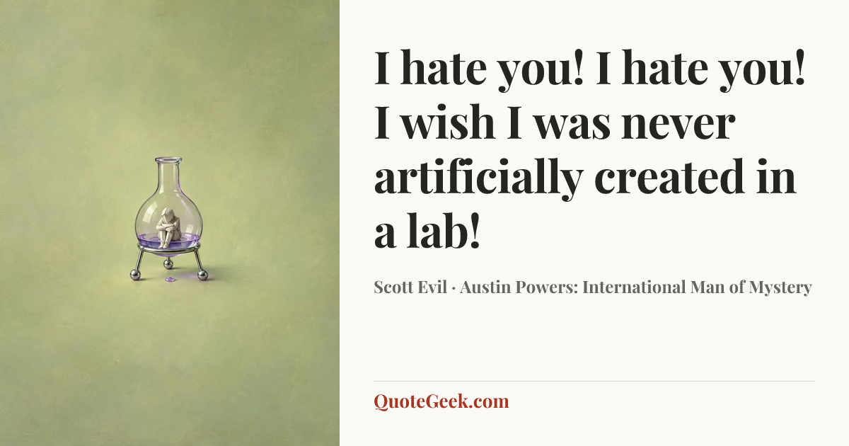 “I hate you! I hate you! I wish I was never artificially created in a lab!” — Scott Evil · Austin Powers: International Man of Mystery. Illustrated QuoteGeek card.