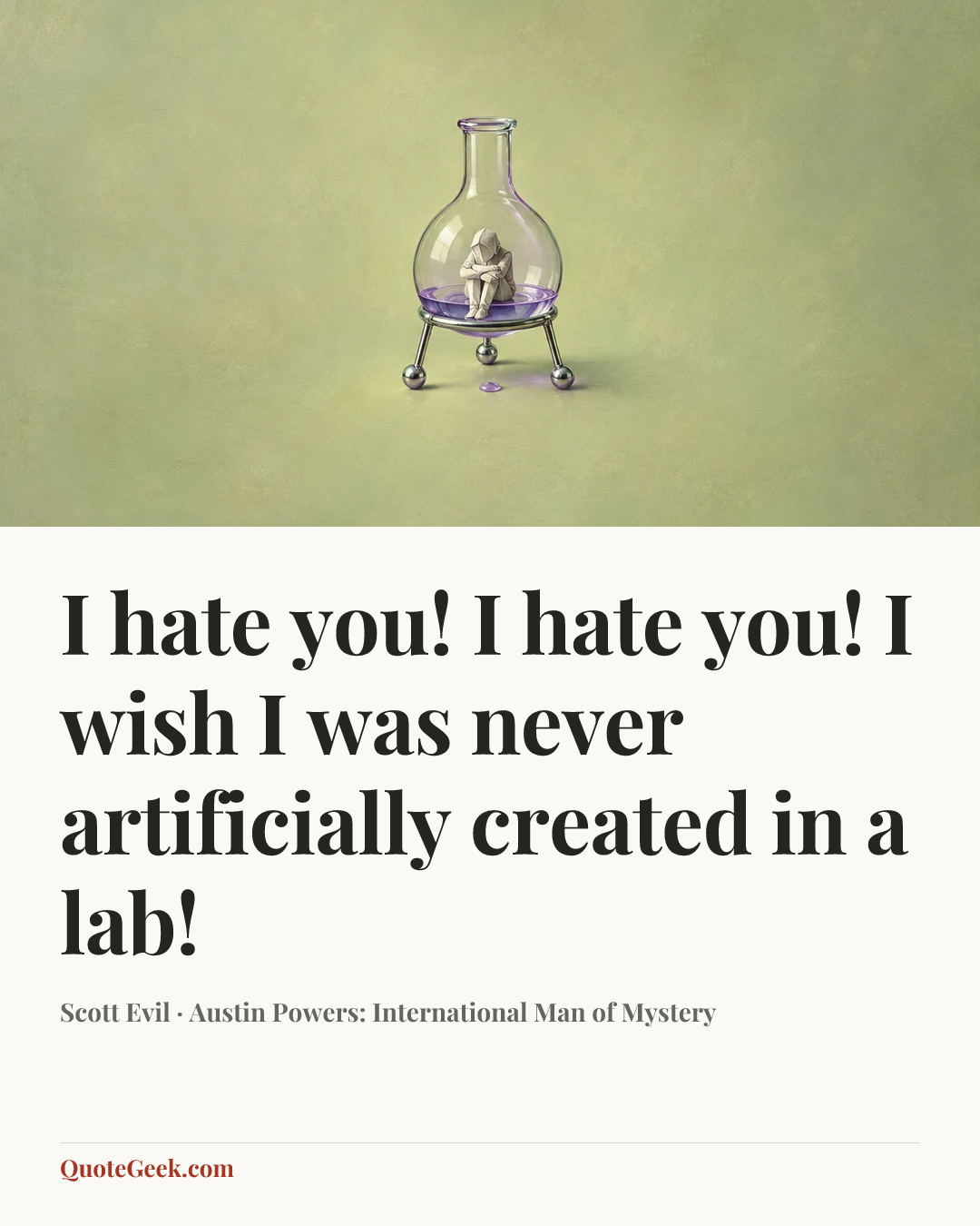 “I hate you! I hate you! I wish I was never artificially created in a lab!” — Scott Evil · Austin Powers: International Man of Mystery. Illustrated QuoteGeek card.