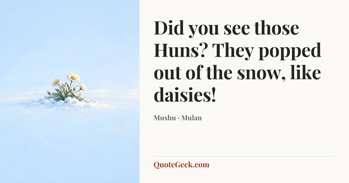 “Did you see those Huns? They popped out of the snow, like daisies!” — Mushu · Mulan. Illustrated QuoteGeek card.