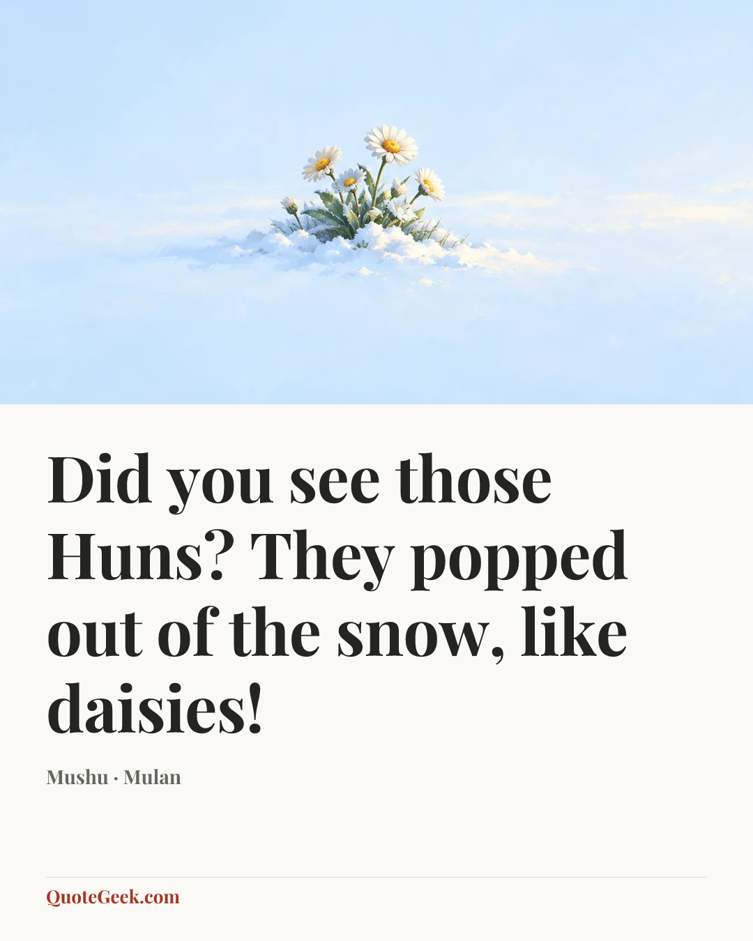 “Did you see those Huns? They popped out of the snow, like daisies!” — Mushu · Mulan. Illustrated QuoteGeek card.