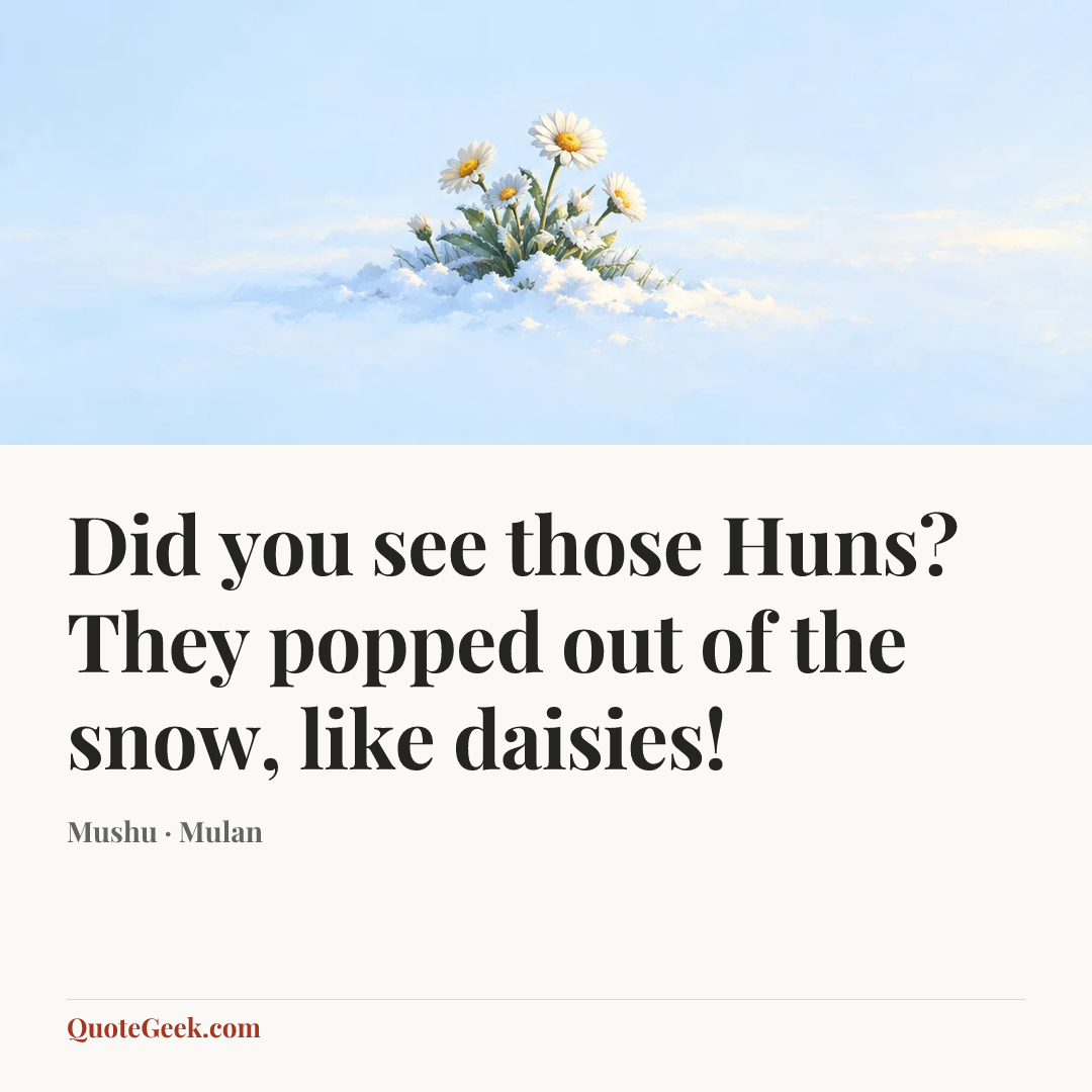 “Did you see those Huns? They popped out of the snow, like daisies!” — Mushu · Mulan. Illustrated QuoteGeek card.