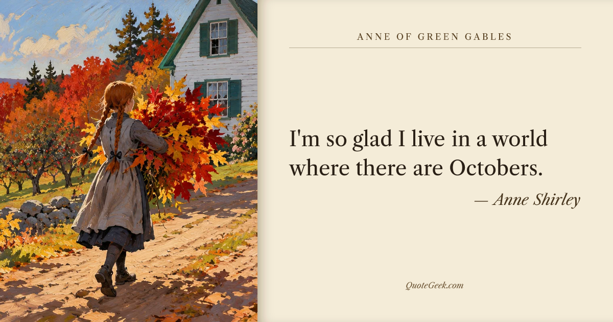 “I'm so glad I live in a world where there are Octobers.” — Anne Shirley · Anne of Green Gables. Illustrated QuoteGeek card.