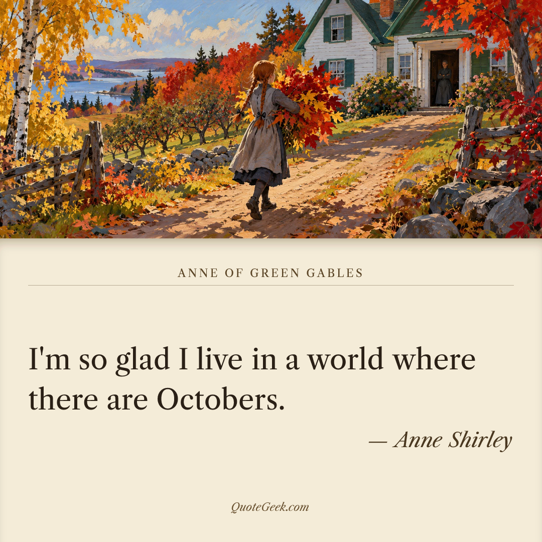 “I'm so glad I live in a world where there are Octobers.” — Anne Shirley · Anne of Green Gables. Illustrated QuoteGeek card.