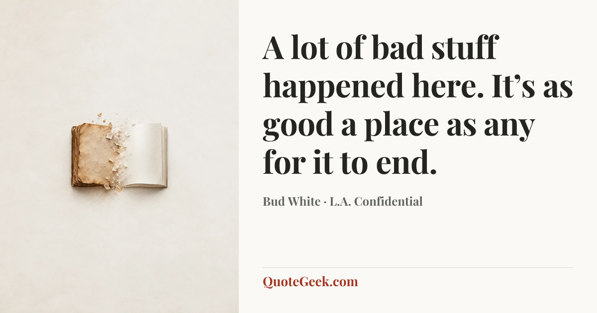 “A lot of bad stuff happened here. It’s as good a place as any for it to end.” — Bud White · L.A. Confidential. Illustrated QuoteGeek card.