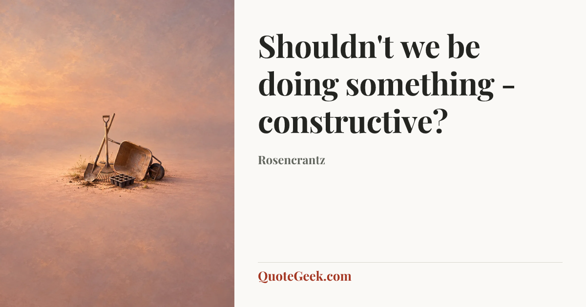 “Shouldn't we be doing something - constructive?” — Rosencrantz. Illustrated QuoteGeek card.