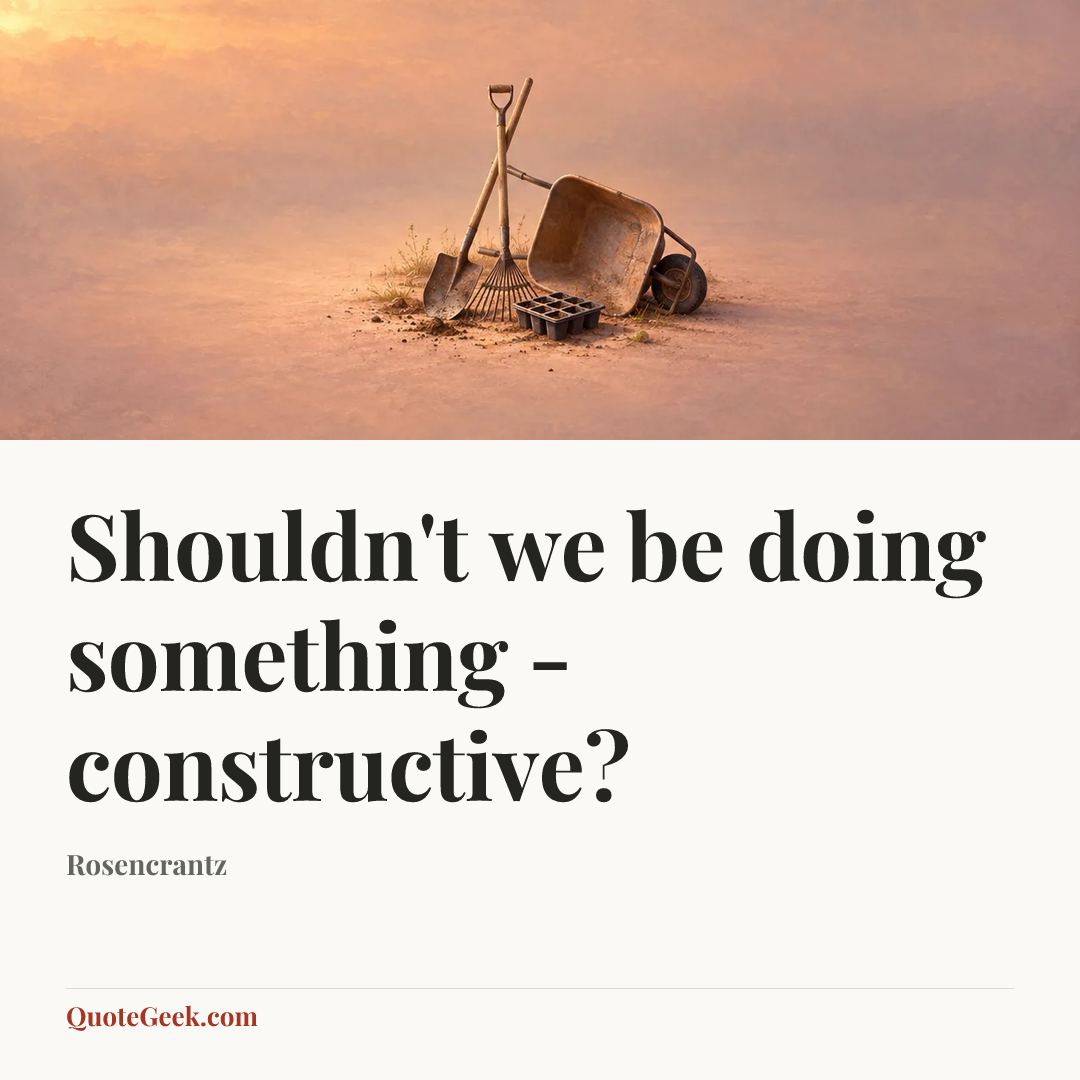 “Shouldn't we be doing something - constructive?” — Rosencrantz. Illustrated QuoteGeek card.