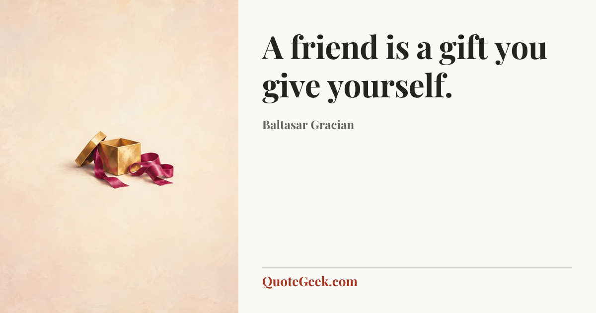 “A friend is a gift you give yourself.” — Baltasar Gracian. Illustrated QuoteGeek card.