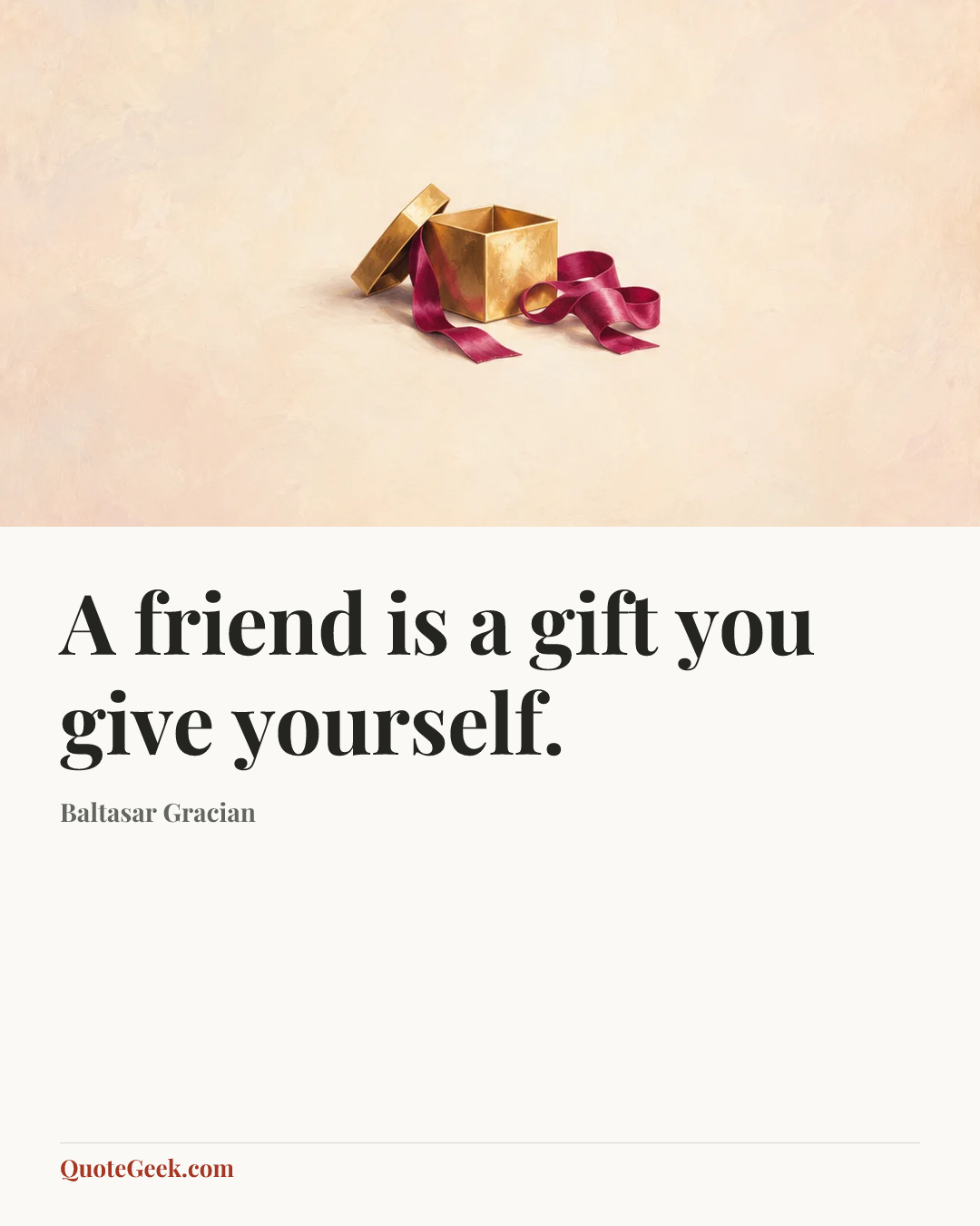 “A friend is a gift you give yourself.” — Baltasar Gracian. Illustrated QuoteGeek card.