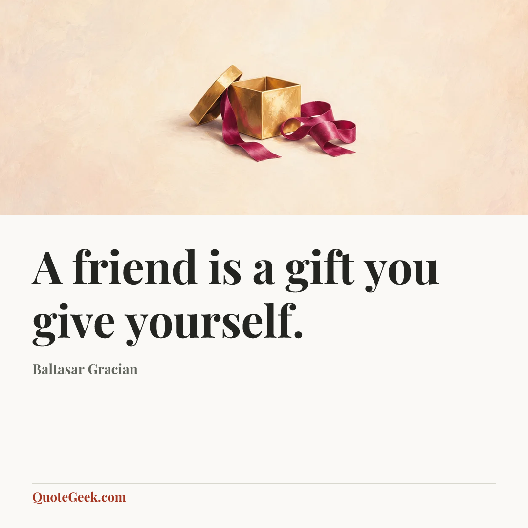 “A friend is a gift you give yourself.” — Baltasar Gracian. Illustrated QuoteGeek card.
