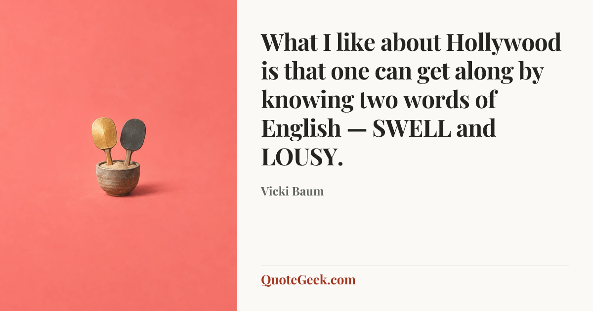 “What I like about Hollywood is that one can get along by knowing two words of English — SWELL and LOUSY.” — Vicki Baum. Illustrated QuoteGeek card.