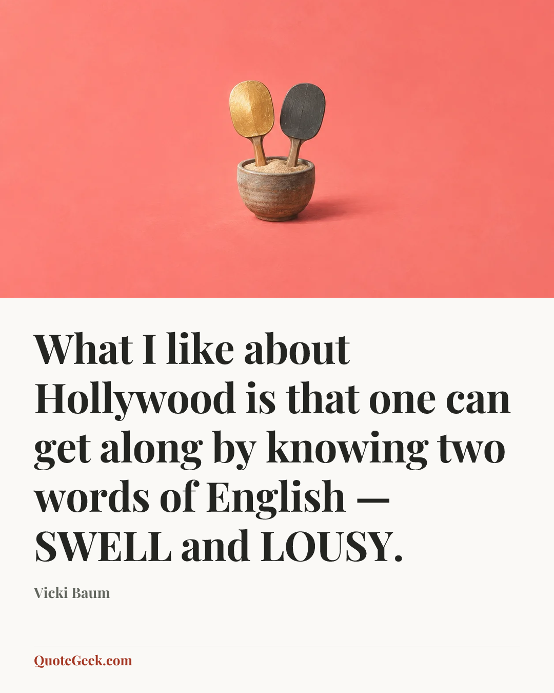 “What I like about Hollywood is that one can get along by knowing two words of English — SWELL and LOUSY.” — Vicki Baum. Illustrated QuoteGeek card.