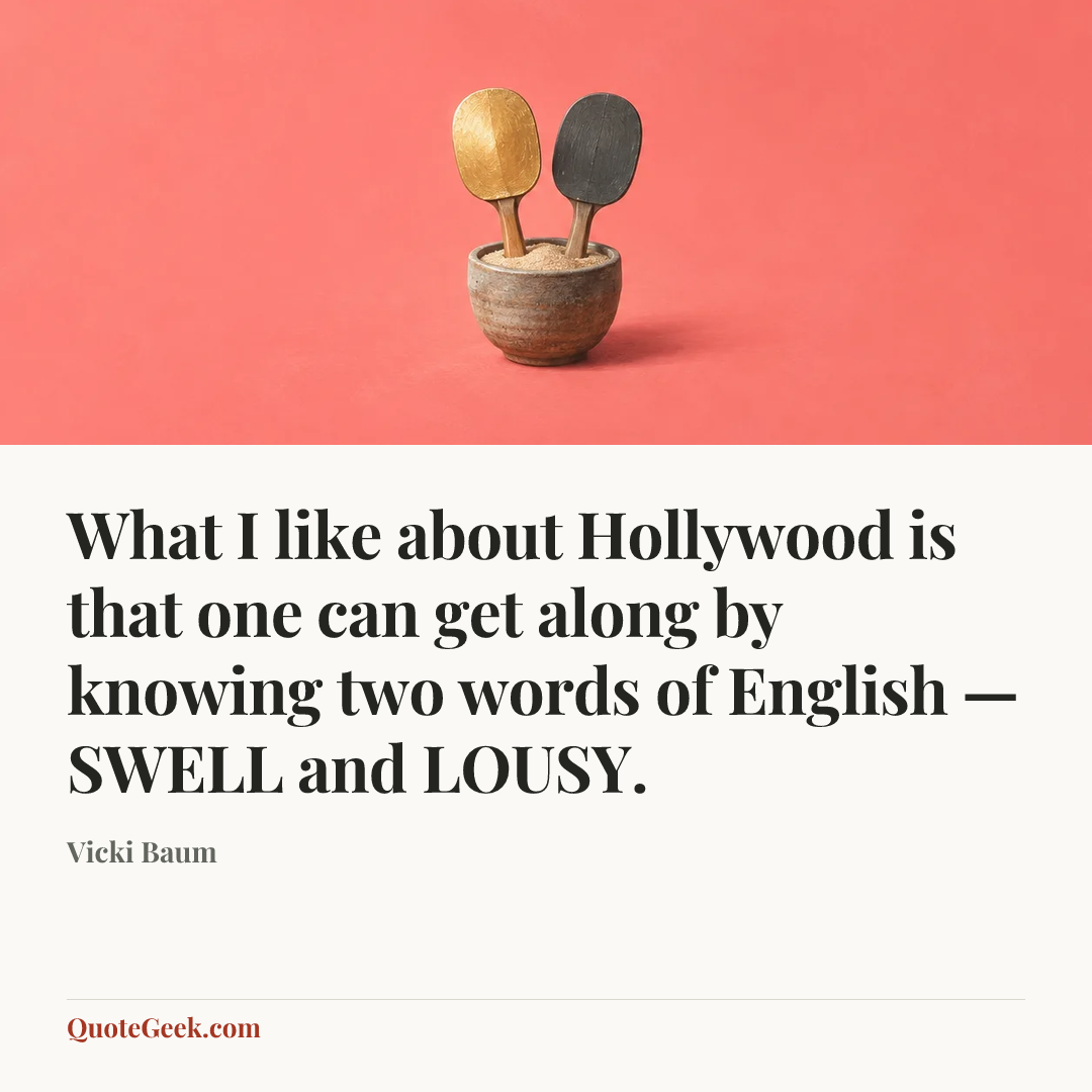 “What I like about Hollywood is that one can get along by knowing two words of English — SWELL and LOUSY.” — Vicki Baum. Illustrated QuoteGeek card.