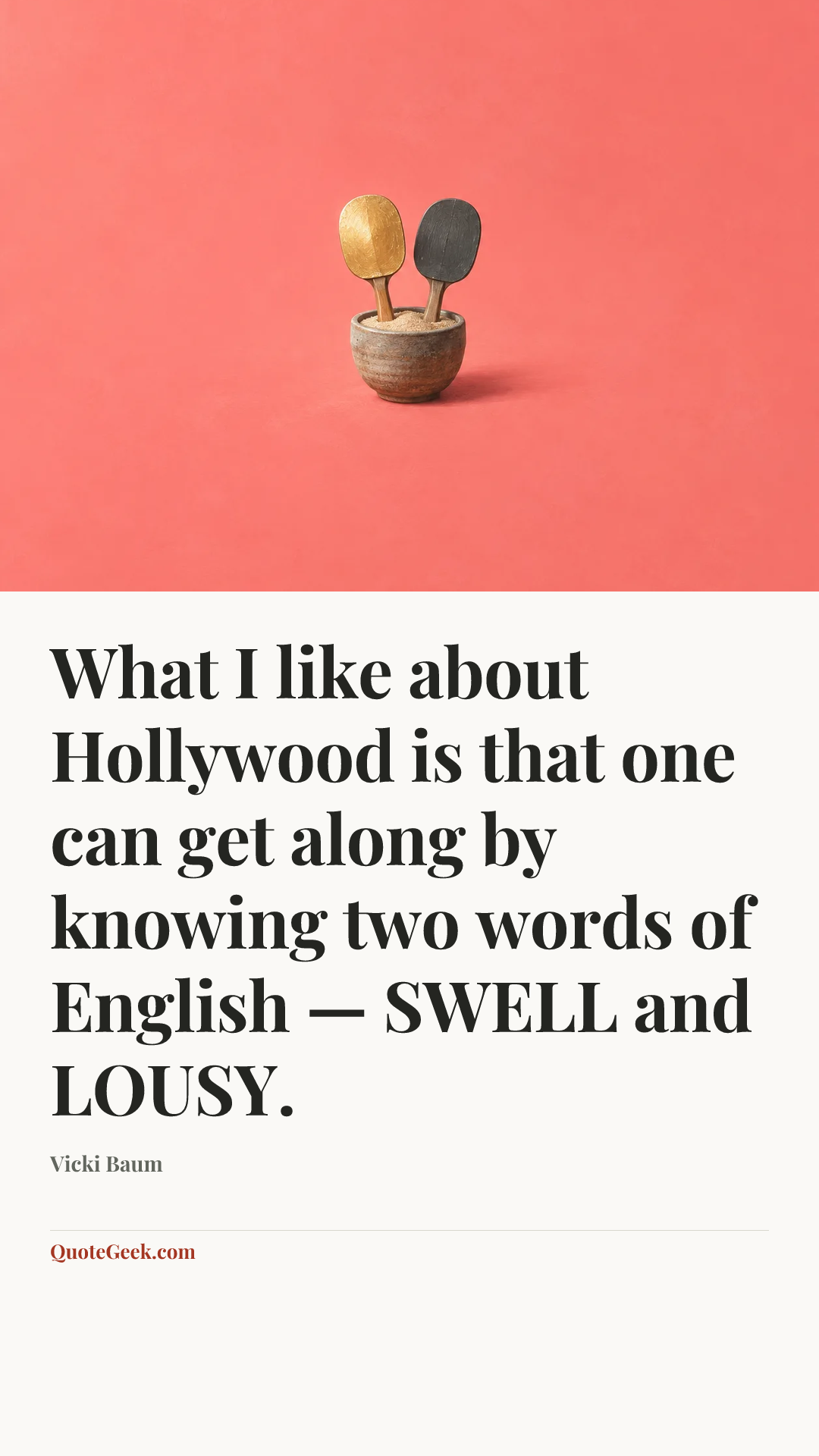 “What I like about Hollywood is that one can get along by knowing two words of English — SWELL and LOUSY.” — Vicki Baum. Illustrated QuoteGeek card.