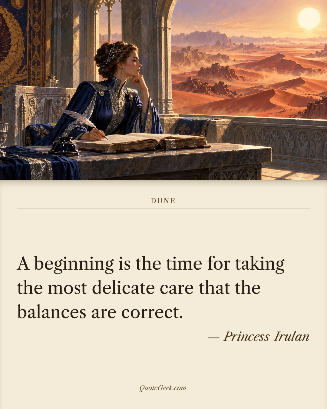 “A beginning is the time for taking the most delicate care that the balances are correct.” — Princess Irulan · Dune. Illustrated QuoteGeek card.