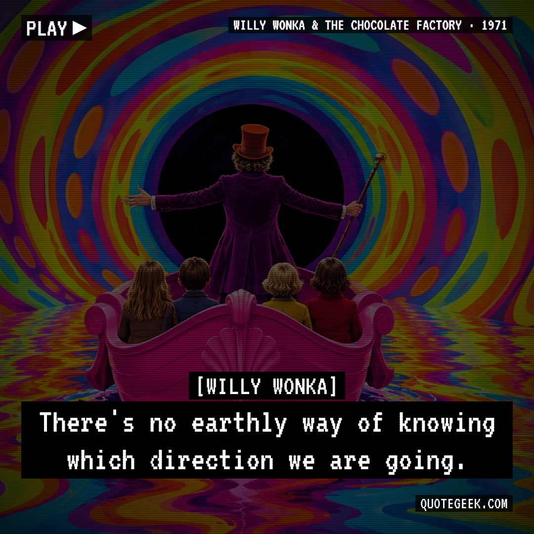 “There's no earthly way of knowing which direction we are going.” — Willy Wonka · Willy Wonka & the Chocolate Factory. Illustrated QuoteGeek card.