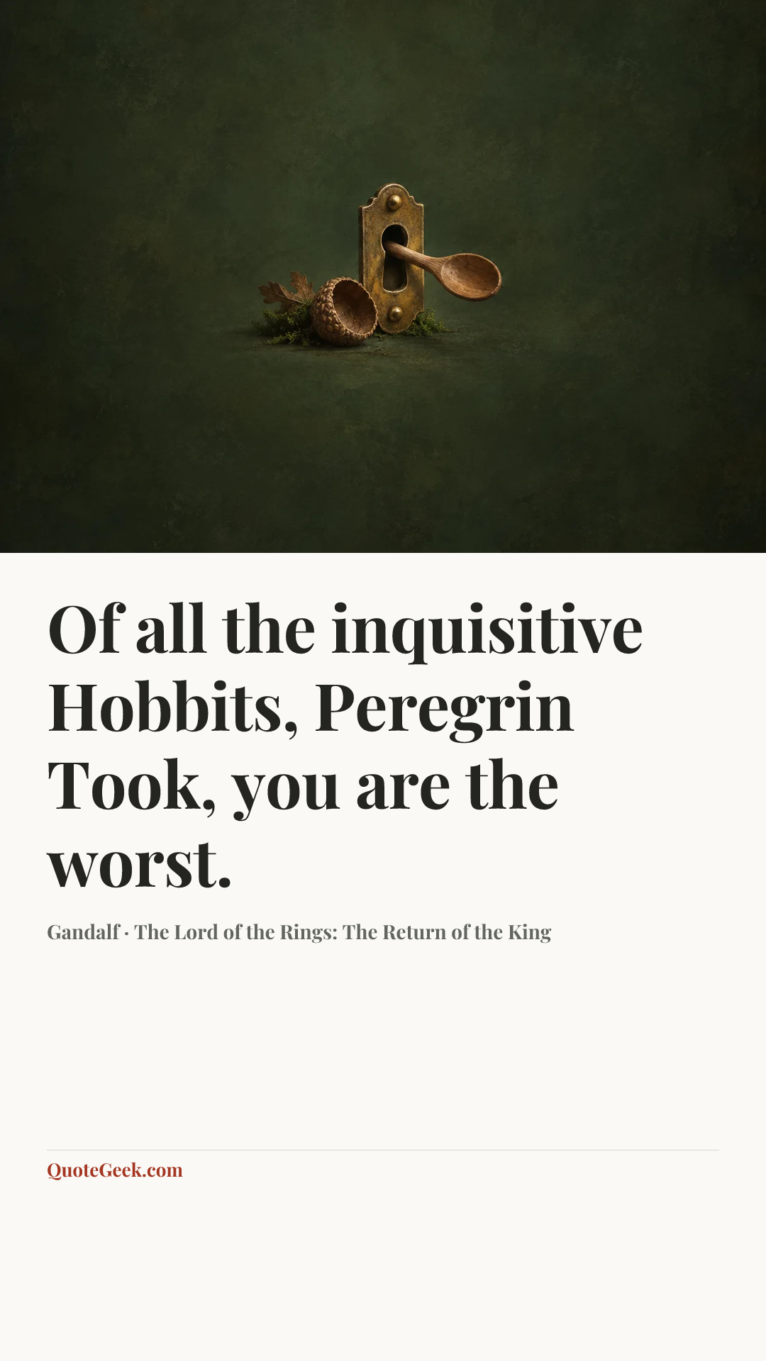 “Of all the inquisitive Hobbits, Peregrin Took, you are the worst.” — Gandalf · The Lord of the Rings: The Return of the King. Illustrated QuoteGeek card.