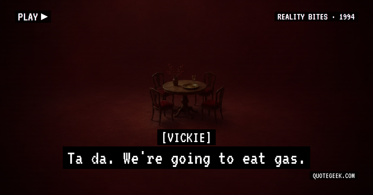 “Ta da. We're going to eat gas.” — Vickie · Reality Bites. Illustrated QuoteGeek card.