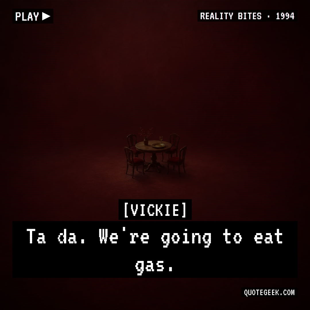 “Ta da. We're going to eat gas.” — Vickie · Reality Bites. Illustrated QuoteGeek card.