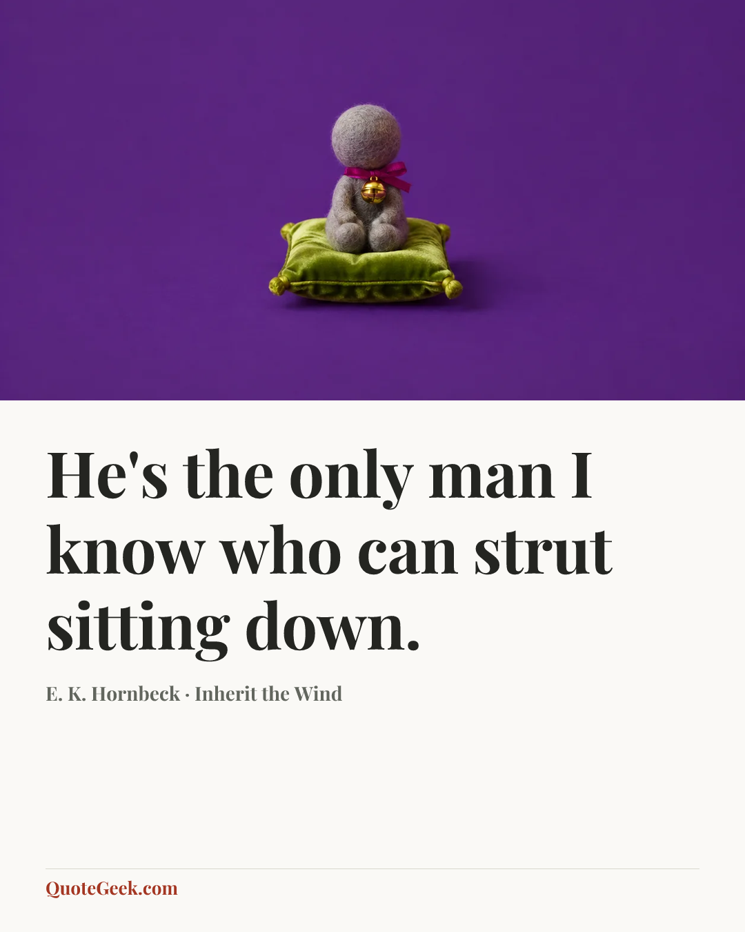 “He's the only man I know who can strut sitting down.” — E. K. Hornbeck · Inherit the Wind. Illustrated QuoteGeek card.