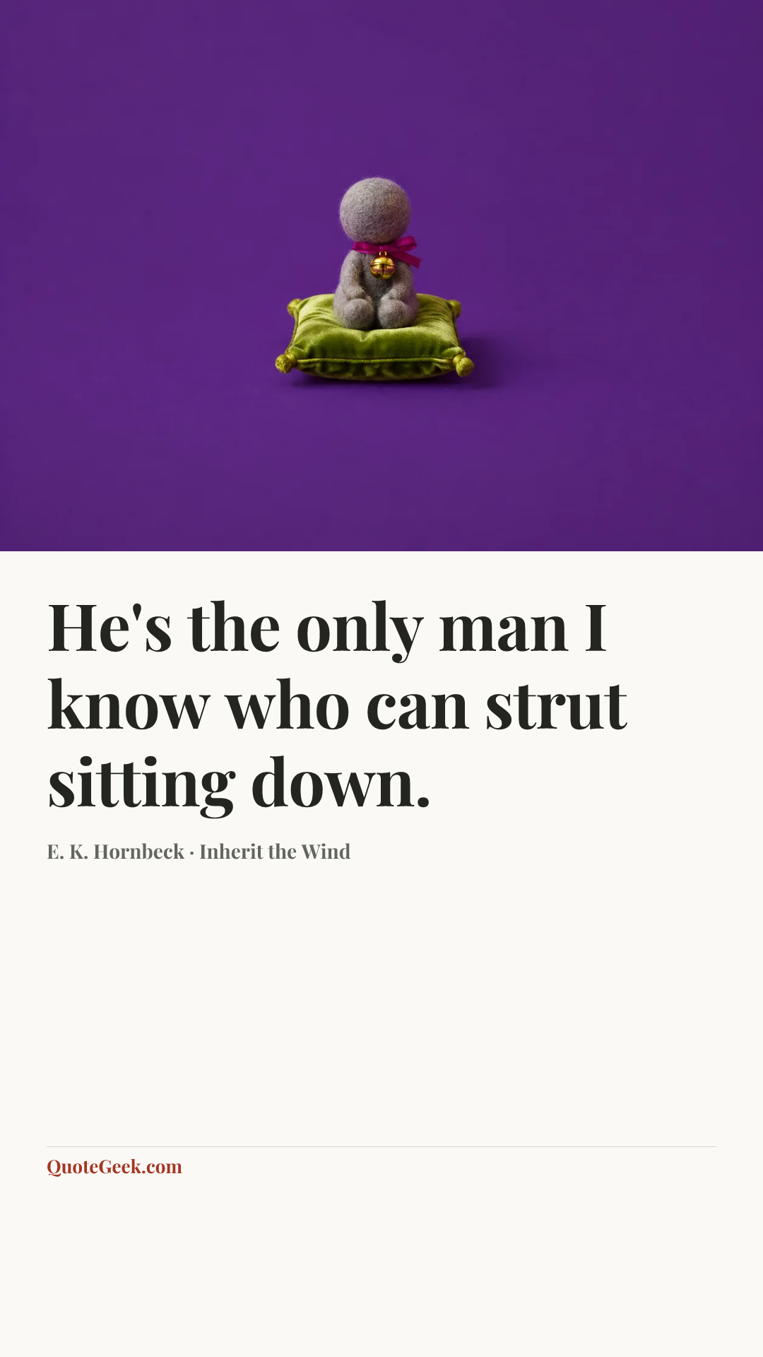“He's the only man I know who can strut sitting down.” — E. K. Hornbeck · Inherit the Wind. Illustrated QuoteGeek card.