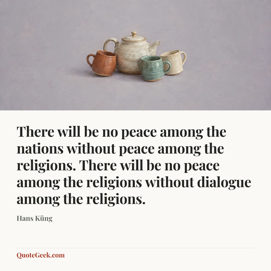“There will be no peace among the nations without peace among the religions. There will be no peace among the religions without dialogue among the religions.” — Hans Küng. Illustrated QuoteGeek card.