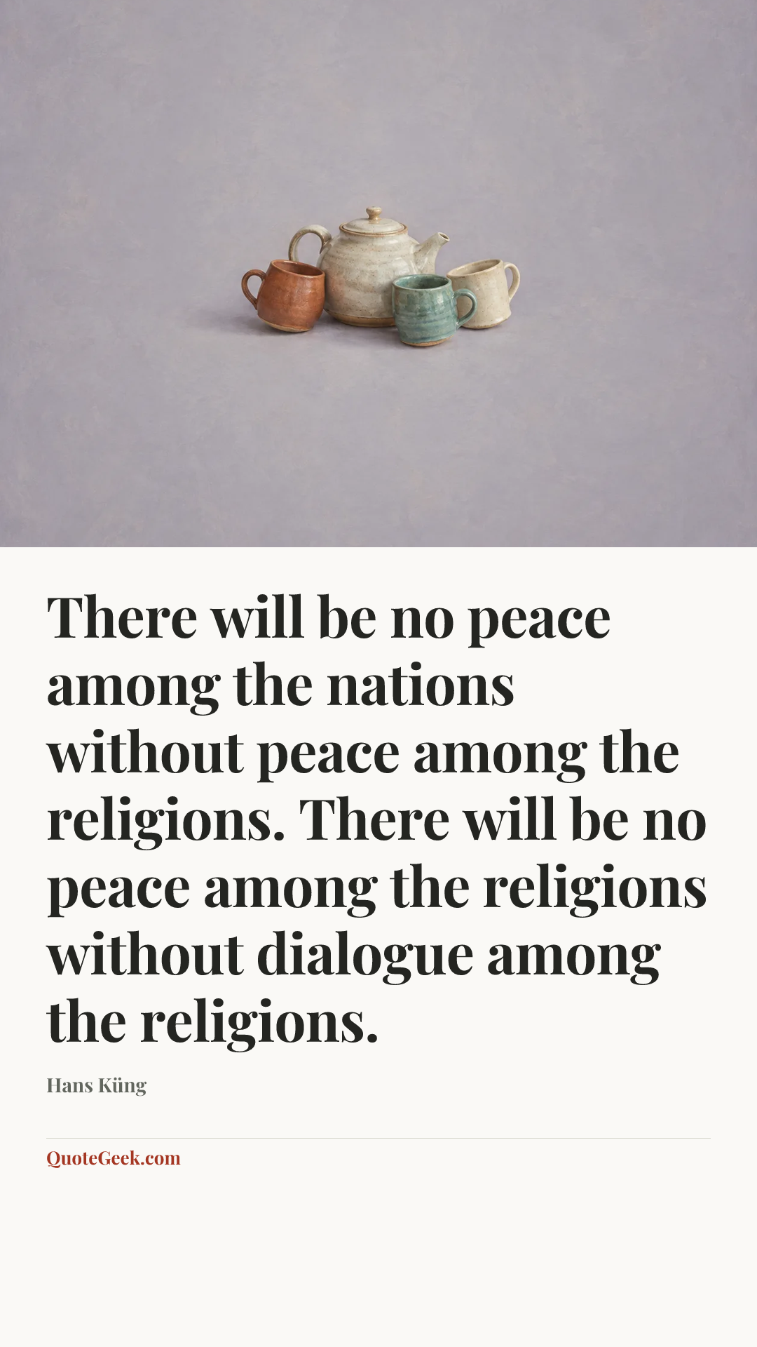 “There will be no peace among the nations without peace among the religions. There will be no peace among the religions without dialogue among the religions.” — Hans Küng. Illustrated QuoteGeek card.