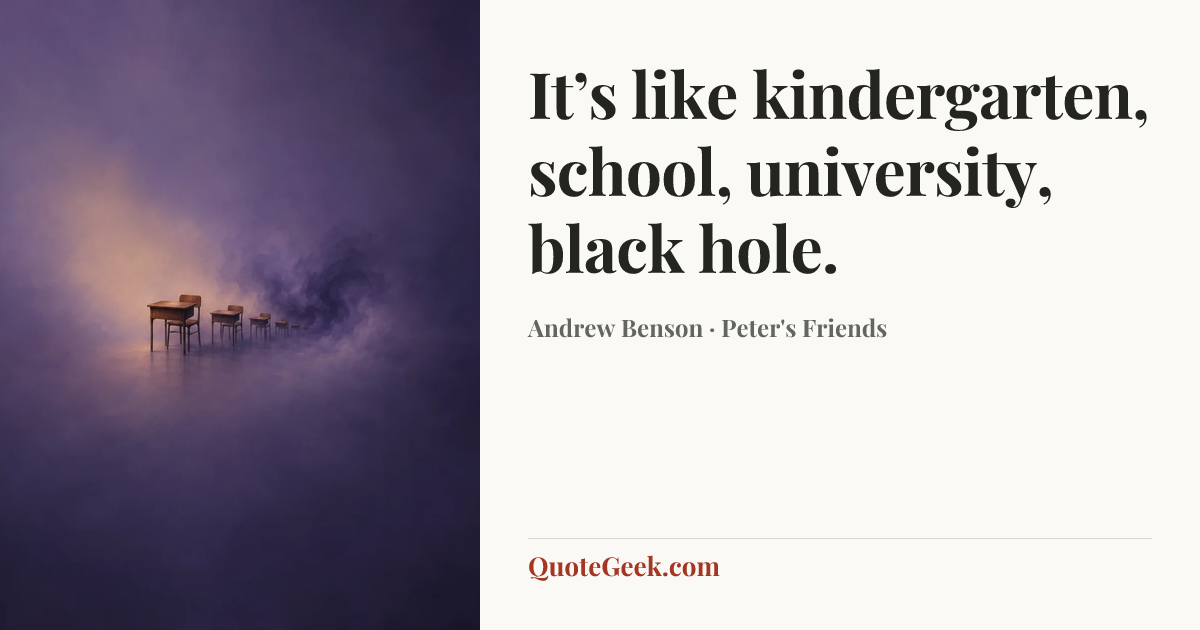 “It’s like kindergarten, school, university, black hole.” — Andrew Benson · Peter's Friends. Illustrated QuoteGeek card.